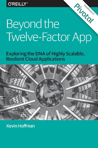 Beyond The Twelvefactor App Exploring The Dna Of Highly Scalable Resilient Cloud Applications 1st Edition Kevin Hoffman