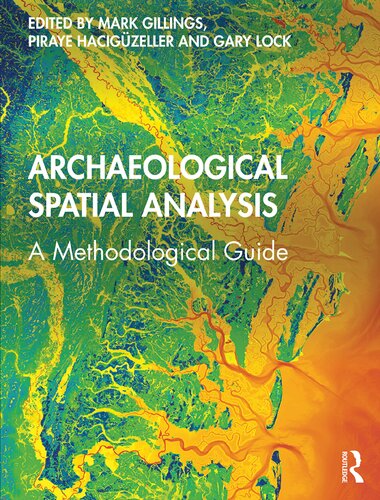 Archaeological Spatial Analysis A Methodological Guide 1st Edition Mark Gillings Editor