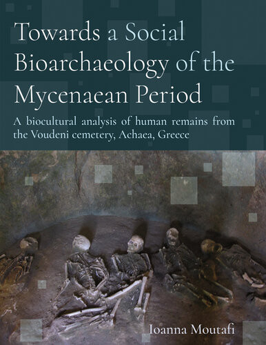 Towards A Social Bioarchaeology Of The Mycenaean Period A Biocultural Analysis Of Human Remains From The Voudeni Cemetery Achaea Greece Ioanna Moutafi