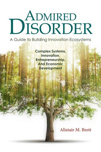 Admired Disorder A Guide To Building Innovation Ecosystems Complex Systems Innovation Entrepreneurship And Economic Development Alistair M Brett