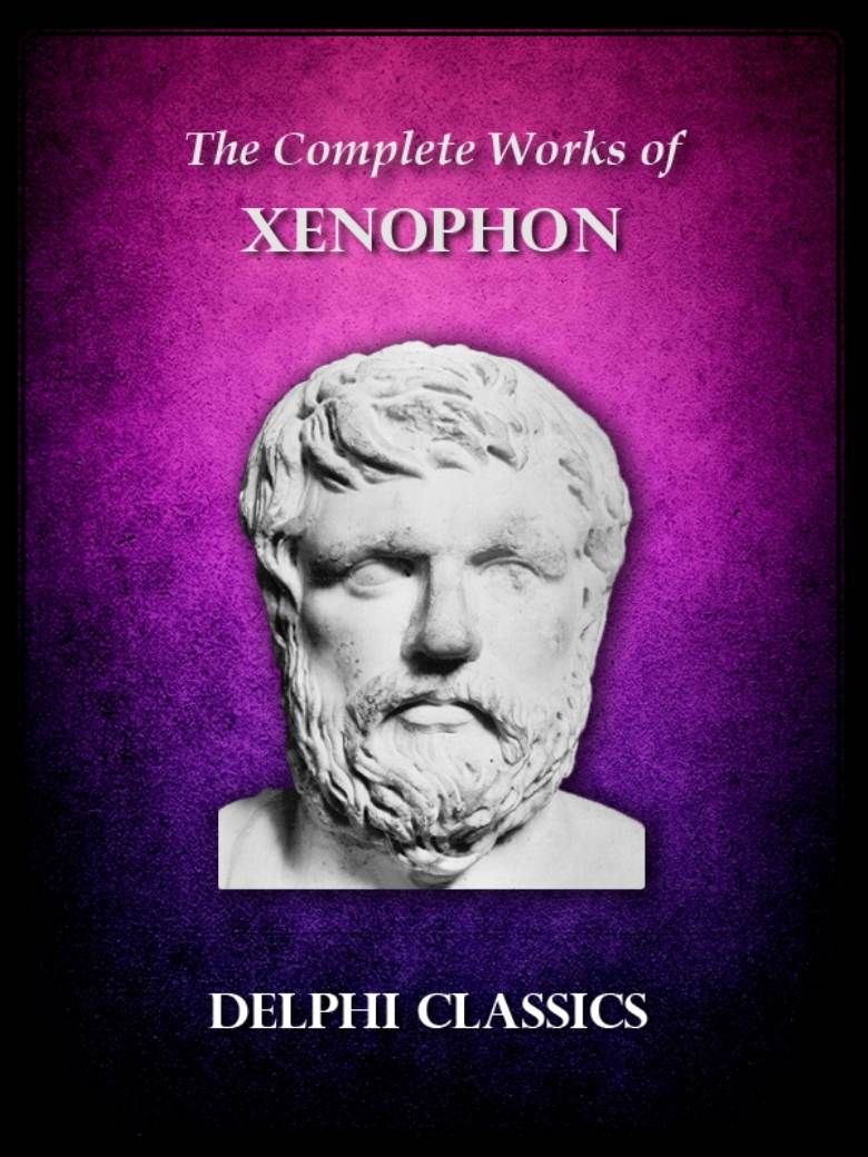 Complete Works Of Xenophon Illustrated Delphi Ancient Classics Xenophon