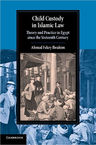 Child Custody In Islamic Law Theory And Practice In Egypt Since The Sixteenth Century Ahmed Fekry Ibrahim