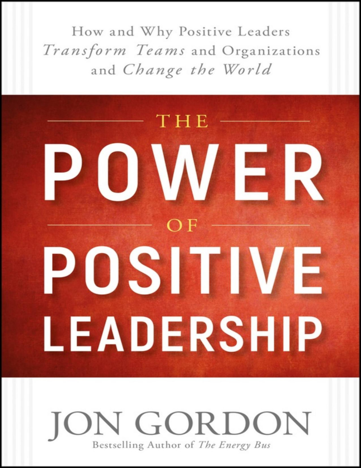 The Power Of Positive Leadership How And Why Positive Leaders Transform Teams And Organizations And Change The World Jon Gordon