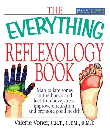 The Everything Reflexology Books Manipulate Zones In The Hands And Feet To Relieve Stress Improve Circulation And Promote Good Health Everything Valerie Voner Voner
