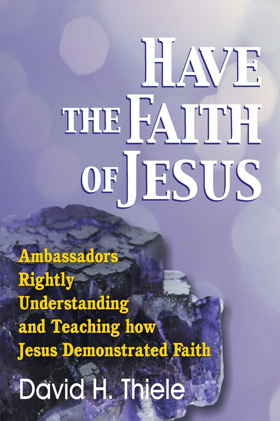 Have The Faith Of Jesus David H Thiele Thiele David H