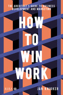 How To Win Work The Architects Guide To Business Development And Marketing 1st Edition Jan Knikker