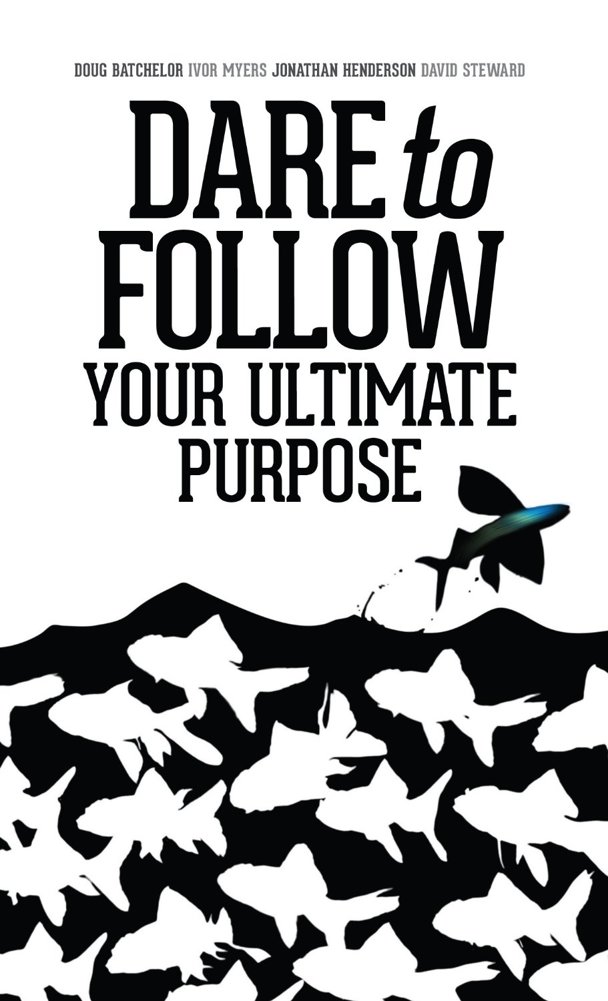 Dare To Follow Your Ultimate Purpose Doug Batchelor Ivor Myers