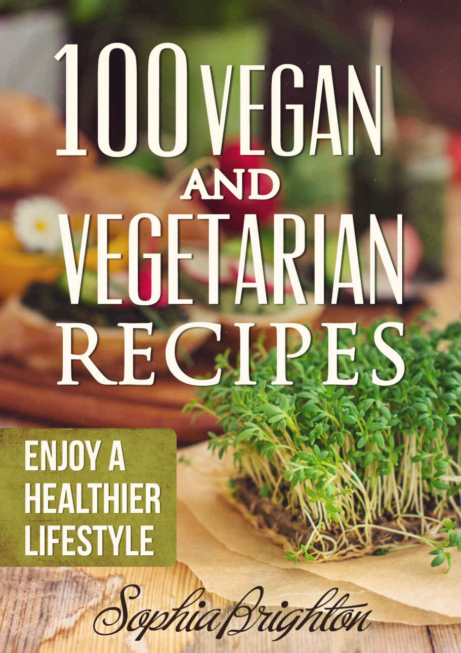 100 Vegan And Vegetarian Recipes Sophia Brighton Brighton Sophia