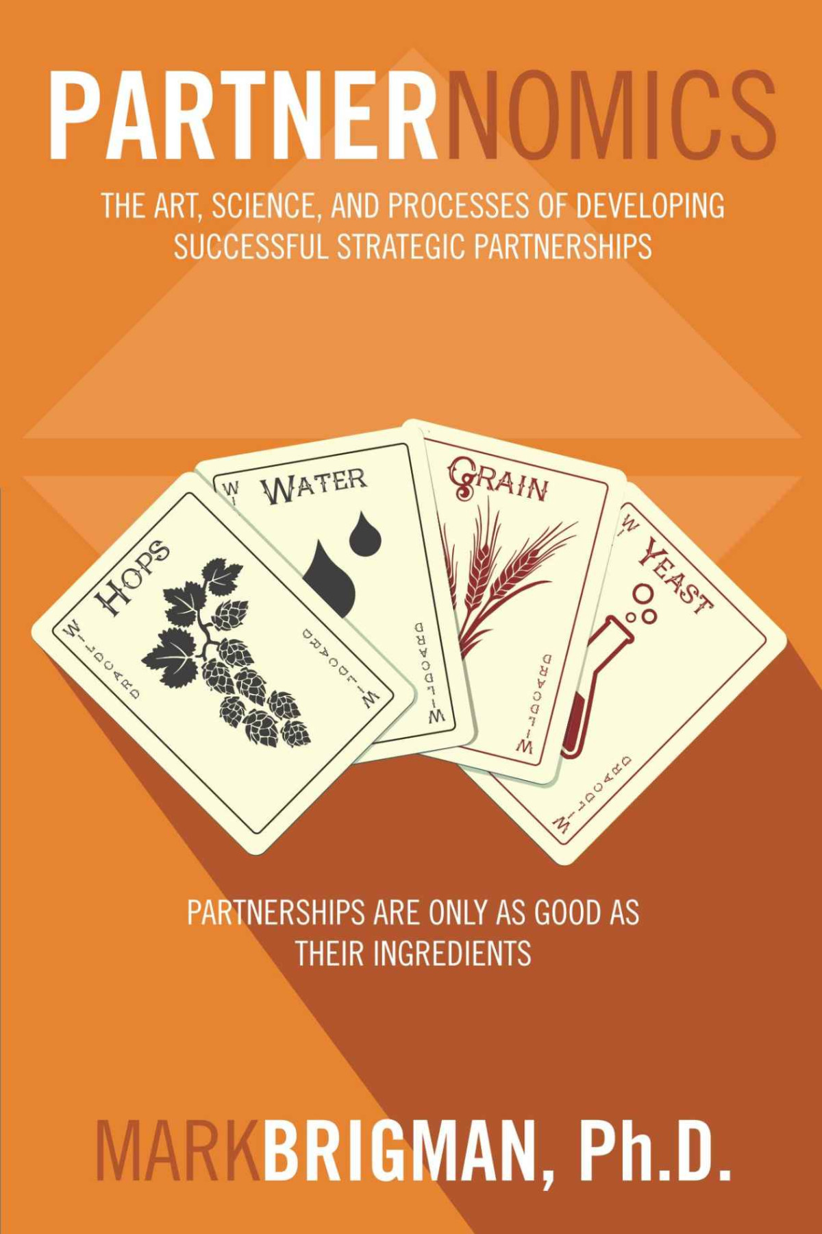 Partnernomics The Art Science And Processes Of Developing Successful Strategic Partnerships Mark Brigman