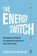 The Energy Switch How Companies And Customers Are Transforming The Electrical Grid And The Future Of Power Kellydetwiler