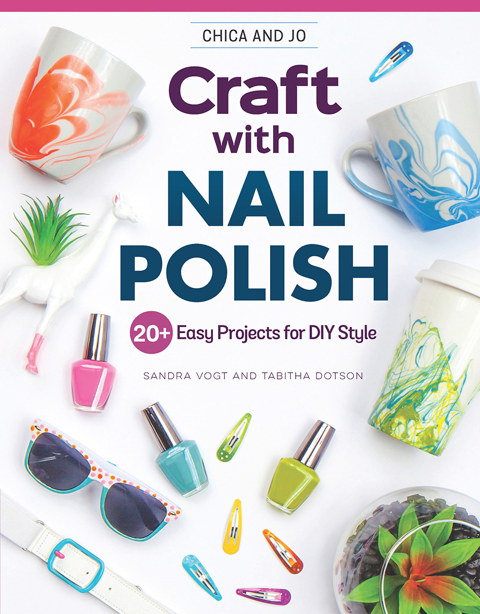 Chica And Jo Craft With Nail Polish 20 Easy Projects For Diy Style Sandra Vogt