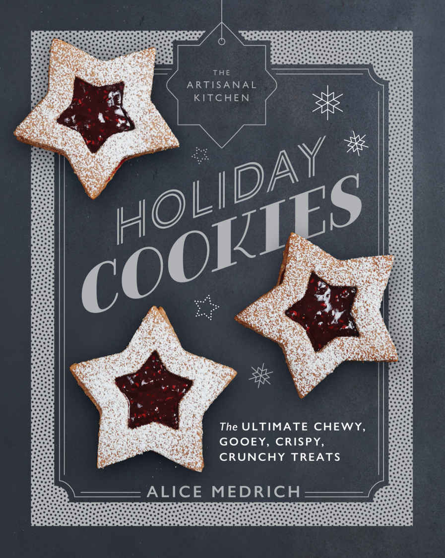The Artisanal Kitchen Holiday Cookies The Ultimate Chewy Gooey Crispy Crunchy Treats Alice Medrich