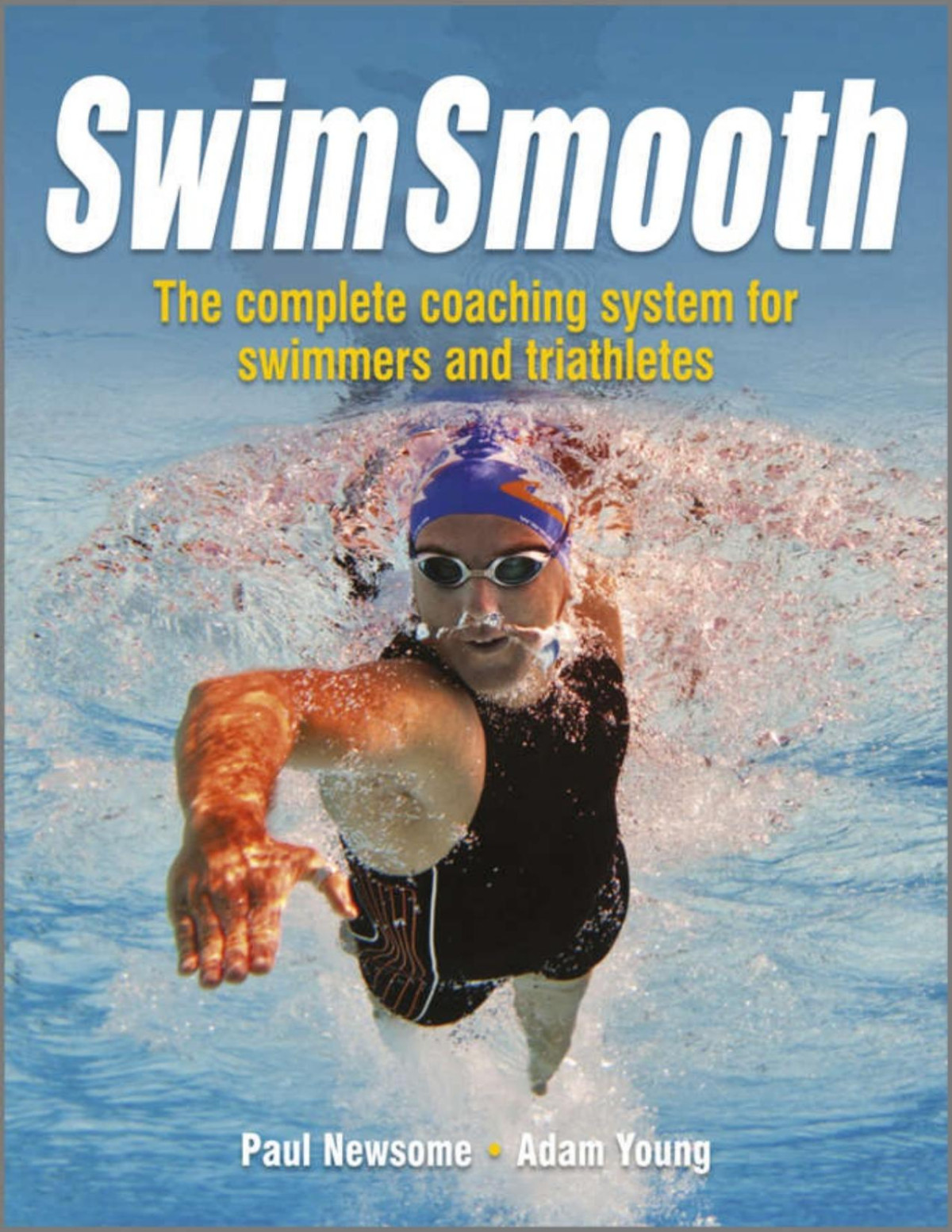 Swim Smooth The Complete Coaching System For Swimmers And Triathletes Paul Newsome Adam Young Newsome