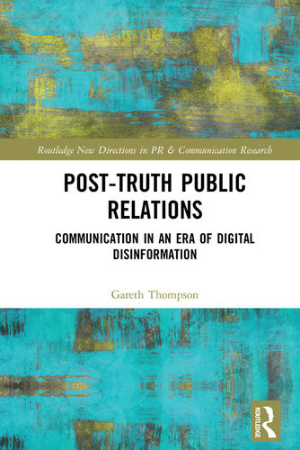 Posttruth Public Relations Communication In An Era Of Digital Disinformation 1st Edition Gareth Thompson