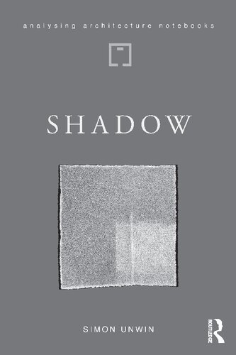 Shadow The Architectural Power Of Withholding Light Analysing Architecture Notebooks 1st Edition Simon Unwin
