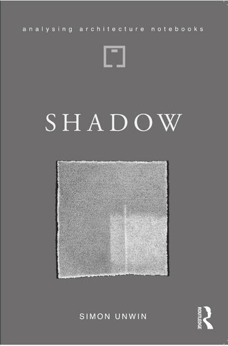 Shadow The Architectural Power Of Withholding Light Analysing Architecture Notebooks 1st Edition Simon Unwin