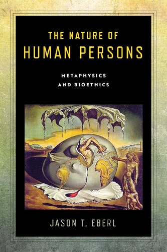The Nature Of Human Persons Metaphysics And Bioethics 1st Edition Jason T Eberl