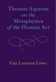 Thomas Aquinas On The Metaphysics Of The Human Act Can Laurens Lwe