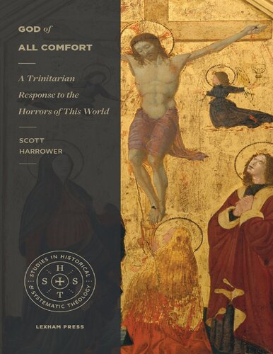 God Of All Comfort A Trinitarian Response To The Horrors Of This World Scott Harrower