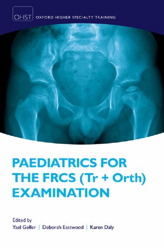 Paediatrics For The Frcs Tr And Orth Examination First Edition Consultant Paediatric Orthopaedic Surgeon Karen Daly Editor Deborah Margaret Eastwood Editor Yael Gelfer Editor