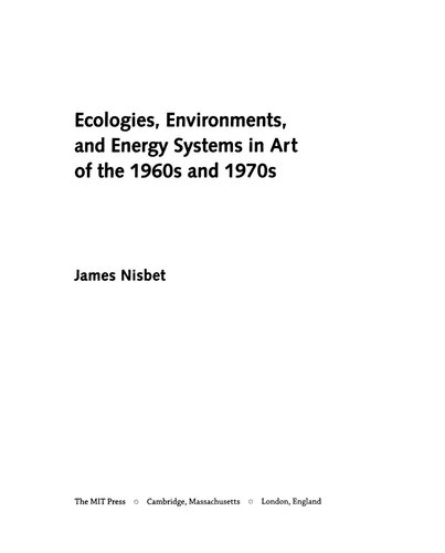 Ecologies Environments And Energy Systems In Art Of The 1960s And 1970s James Nisbet