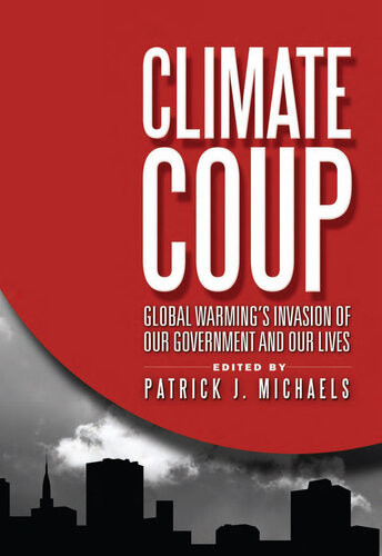 Climate Coup Global Warmings Invasion Of Our Government And Our Lives Patrick J Michaels