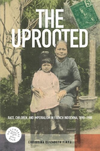 The Uprooted Race Children And Imperialism In French Indochina 18901980 Christina Elizabeth Firpo