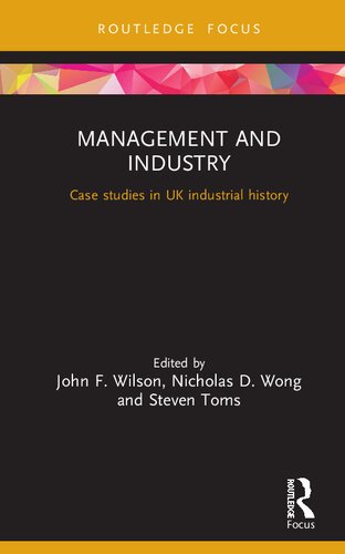 Management And Industry Case Studies In Uk Industrial History 1st Edition John F Wilson Editor
