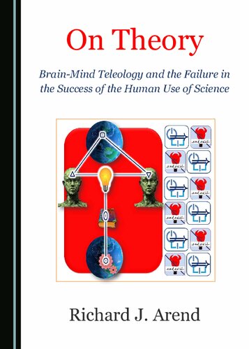 On Theory Brainmind Teleology And The Failure In The Success Of The Human Use Of Science 1st Edition Richard J Arend