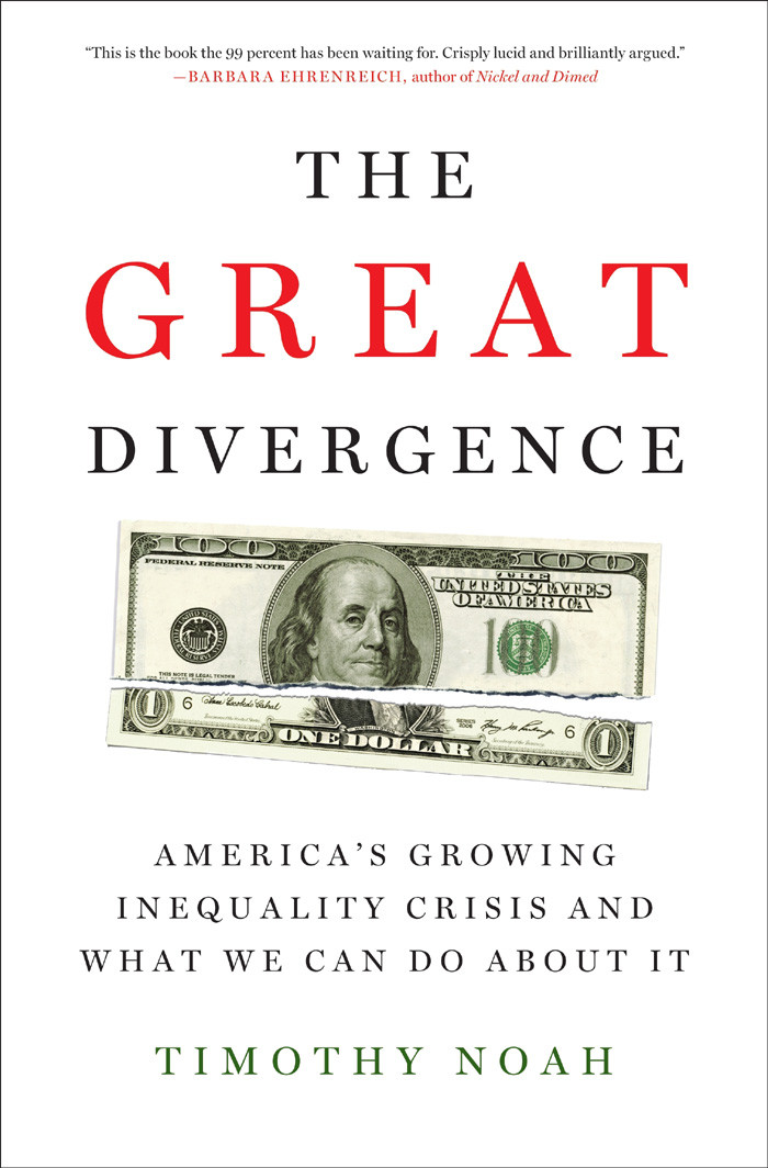 The Great Divergence Americas Growing Inequality Crisis And What We Can Do About It Timothy Noah Noah