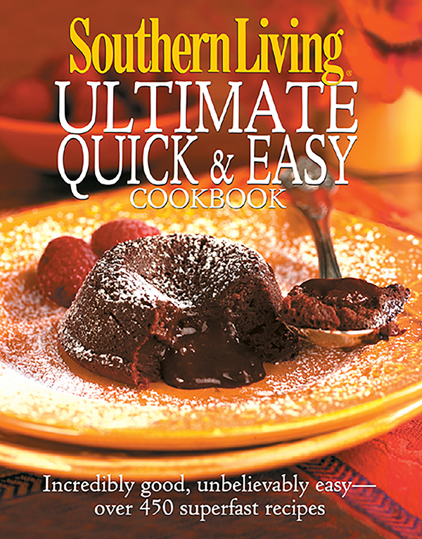 Southern Living Ultimate Quick Easy Cookbook Incredibly Good Unbelievably Easy Over 450 Superfast Recipes The Editors Of Southern Living