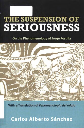 The Suspension Of Seriousness On The Phenomenology Of Jorge Portilla With A Translation Of Fenomenologa Del Relajo Carlos Alberto Snchez Eleanor Marsh Jorge Portilla