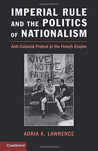Imperial Rule And The Politics Of Nationalism Anticolonial Protest In The French Empire Problems Of International Politics Adria K Lawrence