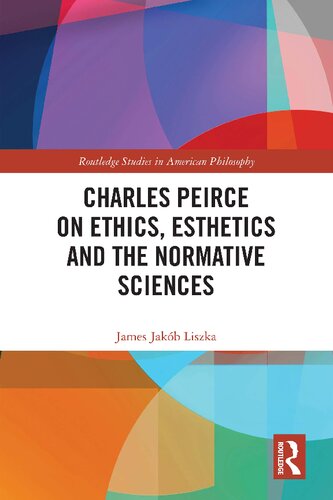 Charles Peirce On Ethics Esthetics And The Normative Sciences James Jakb Liszka