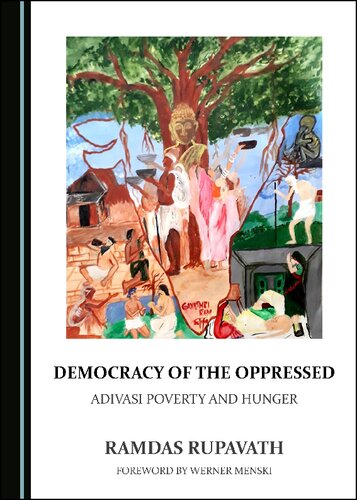 Democracy Of The Oppressed Adivasi Poverty And Hunger Ramdas Rupavath Werner Menski