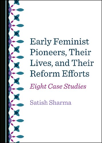 Early Feminist Pioneers Their Lives And Their Reform Efforts Eight Case Studies Satish Sharma