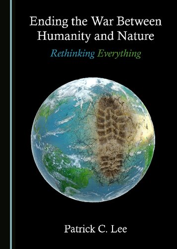 Ending The War Between Humanity And Nature Rethinking Everything Patrick C Lee