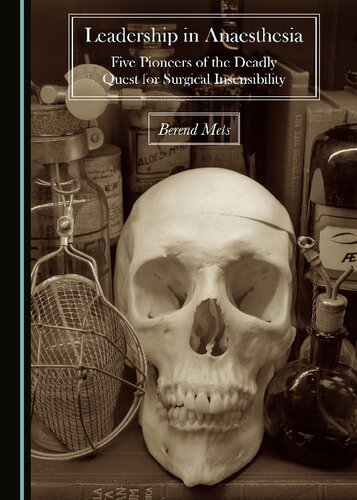 Leadership In Anaesthesia Five Pioneers Of The Deadly Quest For Surgical Insensibility Berend Mets