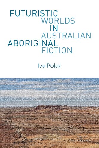 Futuristic Worlds In Australian Aboriginal Fiction 1st Edition Iva Polak