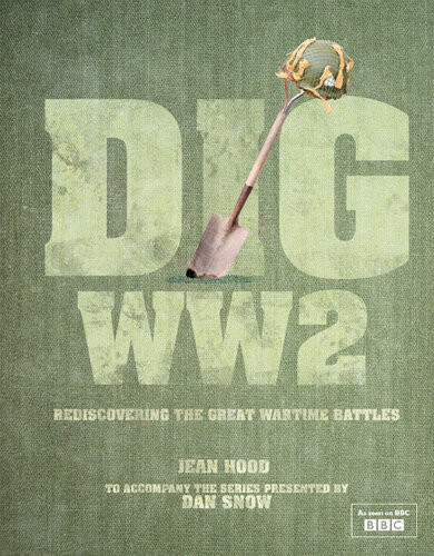 Dig Ww2 Rediscovering The Great Wartime Battles 1st Edition Jean Hood