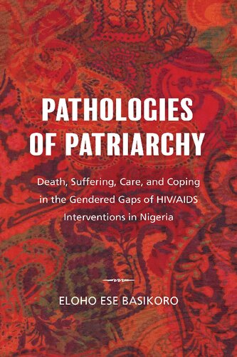 Pathologies Of Patriarchy Death Suffering Care And Coping In The Gendered Gaps Of Hivaids Interventions In Nigeria Eloho Ese Basikoro