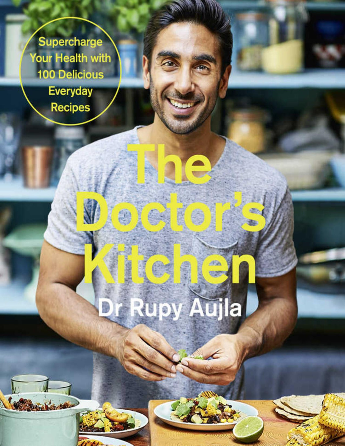 The Doctors Kitchen Supercharge Your Health With 100 Delicious Everyday Recipes Rupy Aujla