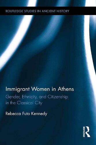 Immigrant Women In Athens Gender Ethnicity And Citizenship In The Classical City Rebecca Futo Kennedy