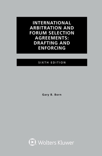 International Arbitration And Forum Selection Agreements Drafting And Enforcing 6th Edition Gary B Born