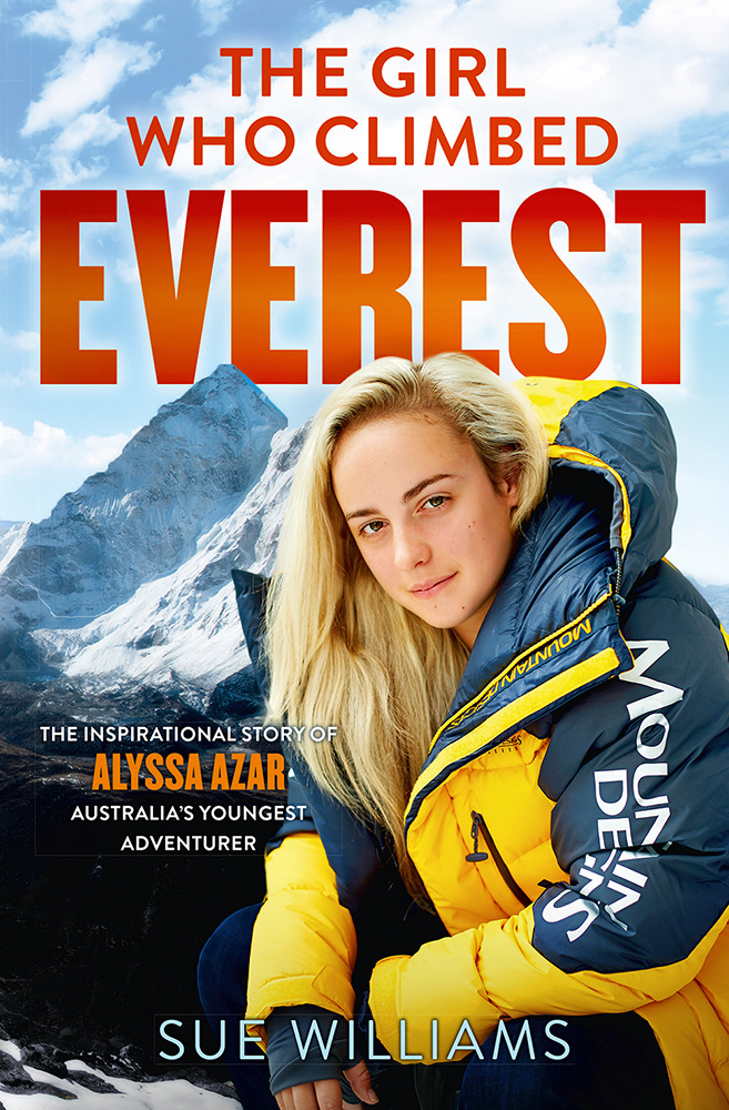 The Girl Who Climbed Everest The Inspirational Story Of Alyssa Azar Australias Youngest Adventurer Sue Williams Williams
