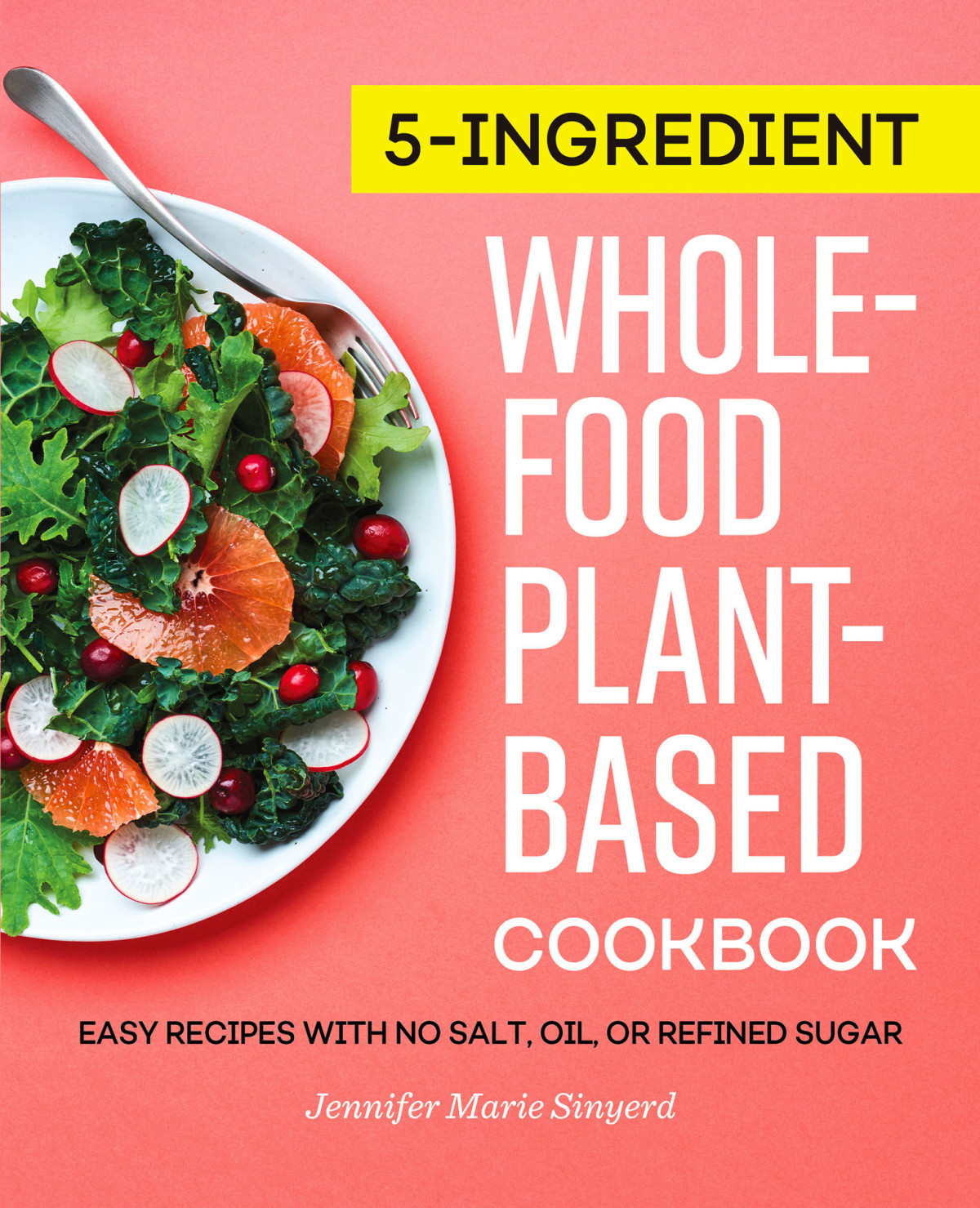 5ingredient Wholefood Plantbased Cookbook Easy Recipes With No Salt Oil Or Refined Sugar Sinyerd