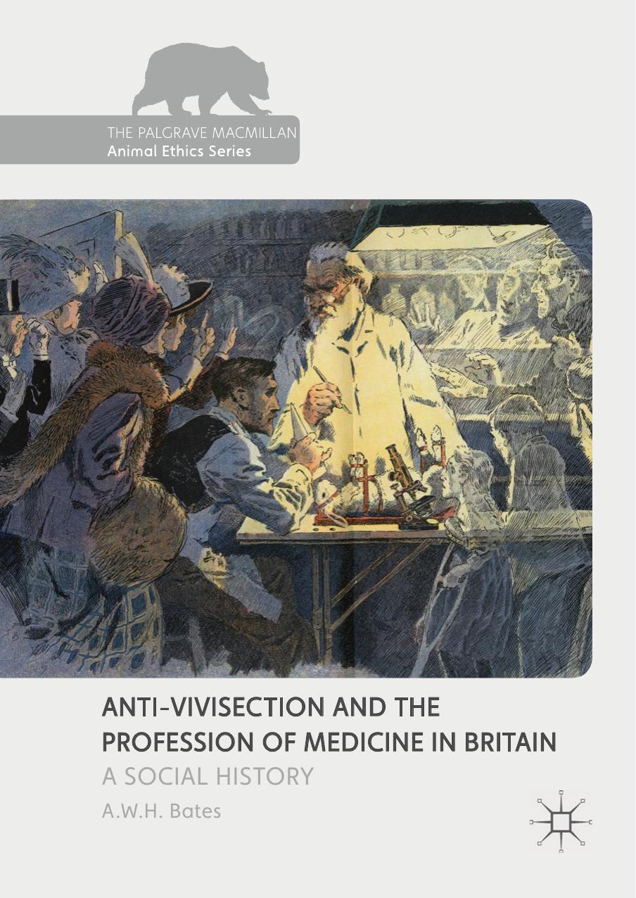Antivivisection And The Profession Of Medicine In Britain A Social History 1st Ed 2017 Awh Bates