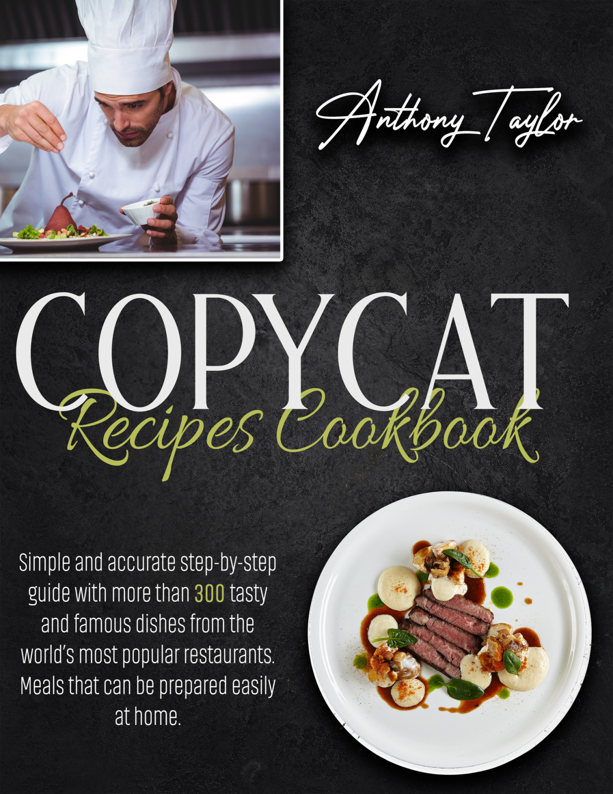 Copycat Recipes Cookbook Simple And Accurate Stepbystep Guide With More Than 300 Tasty And Famous Dishes From The Worlds Most Popular Restaurants Meals That Can Be Prepared Easily At Home Anthony Taylor