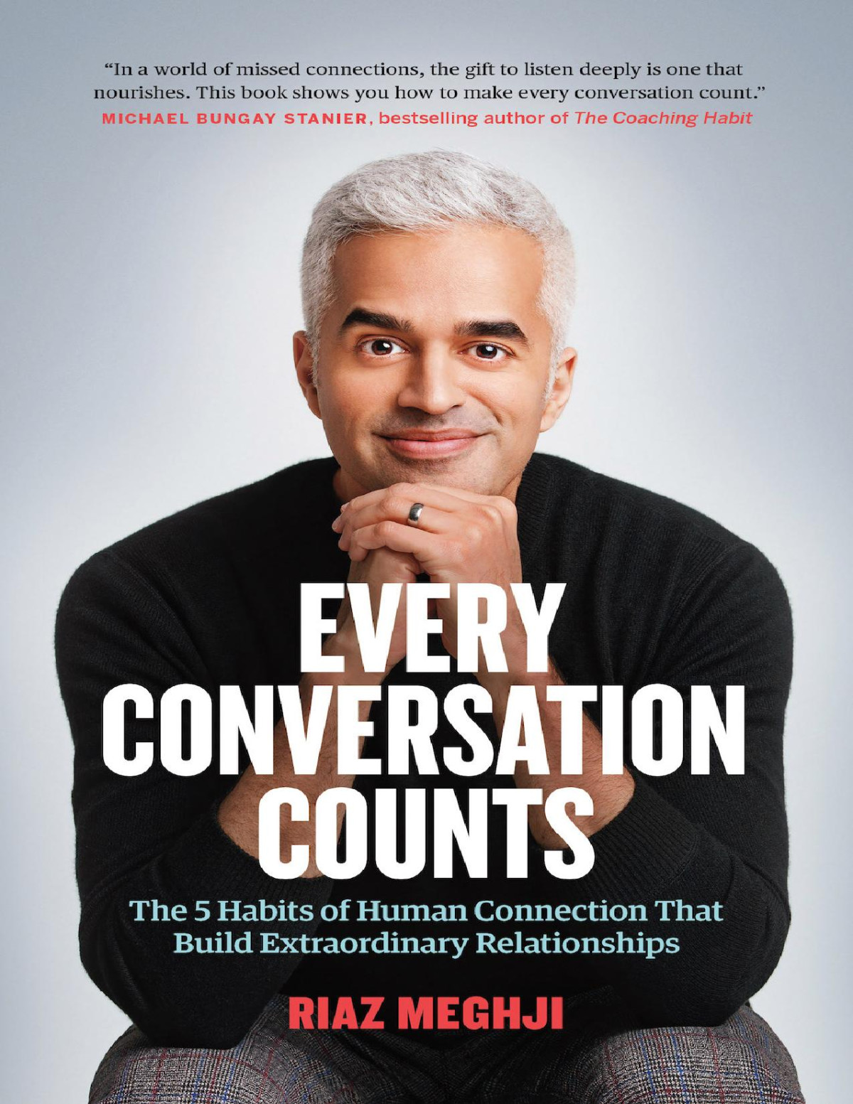 Every Conversation Counts The 5 Habits Of Human Connection That Build Extraordinary Relationships Riaz Meghji