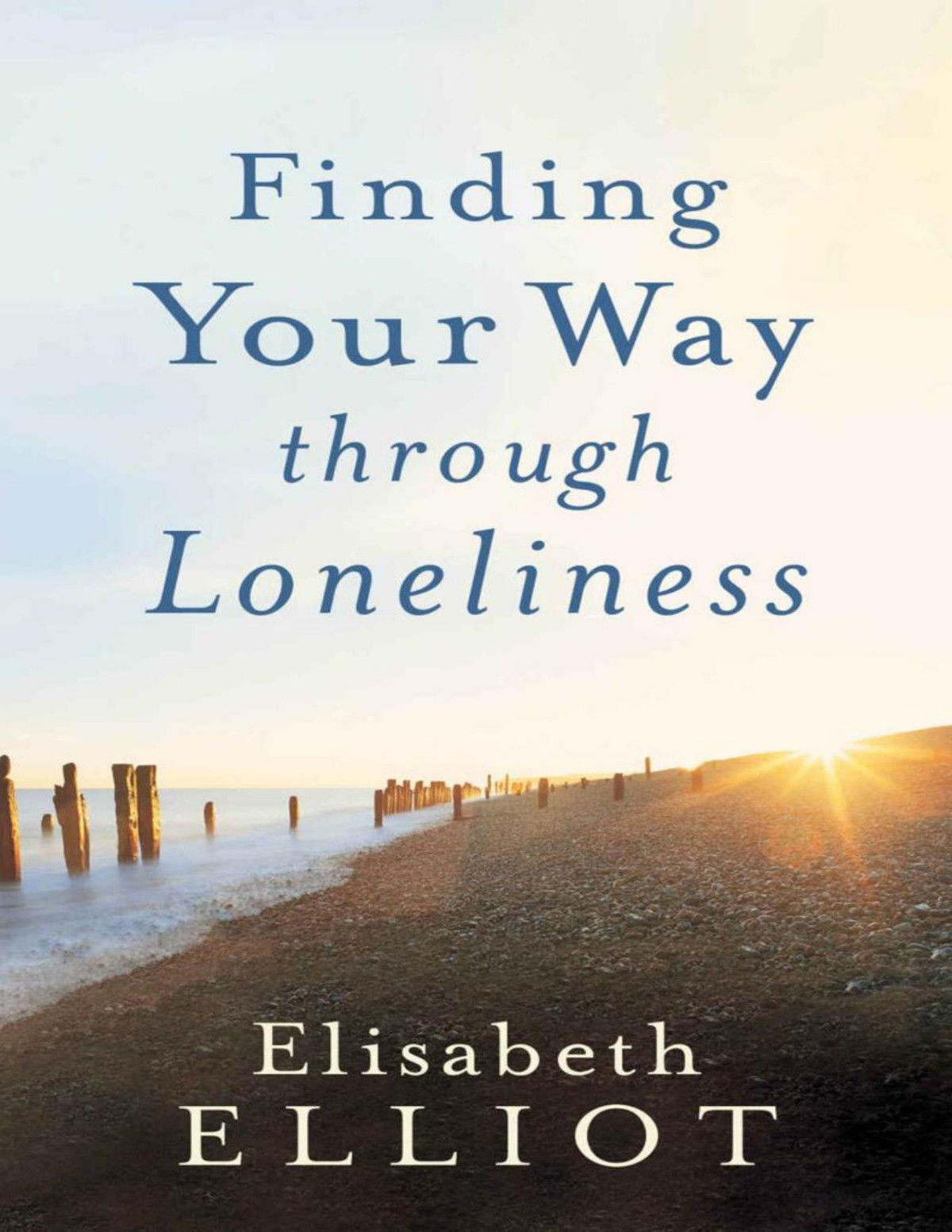 Finding Your Way Through Loneliness Elisabeth Elliot Elliot